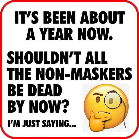 A year later the non-maskers should be dead by now.jpg  ~~  