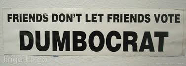 Friends dont let friends vote Dumbocrat