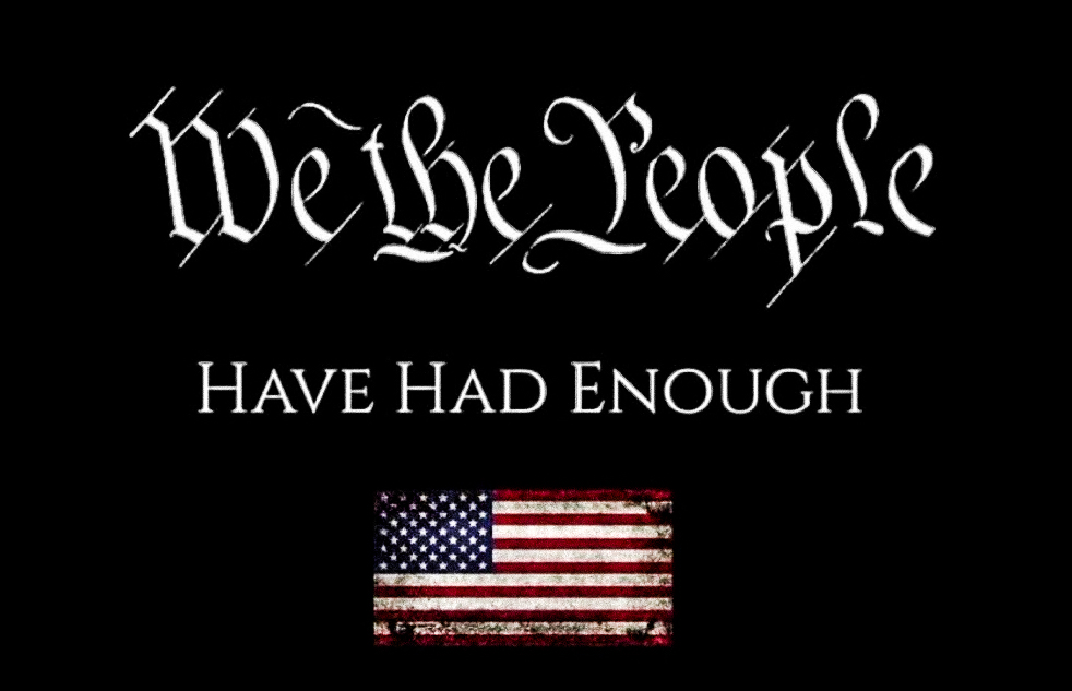 We The People Have had ENOUGH  ~~  