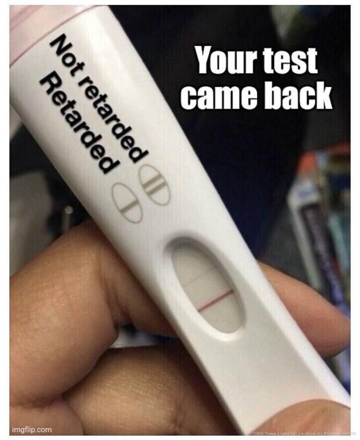 Your test came back - you retarded